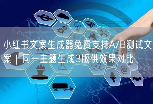 小红书文案生成器免费支持A/B测试文案｜同一主题生成3版供效果对比