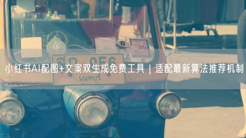 小红书AI配图+文案双生成免费工具｜适配最新算法推荐机制