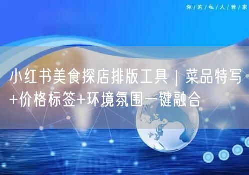 小红书美食探店排版工具｜菜品特写+价格标签+环境氛围一键融合