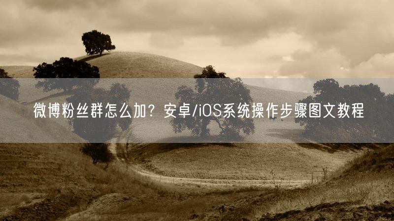 微博粉丝群怎么加？安卓/iOS系统操作步骤图文教程